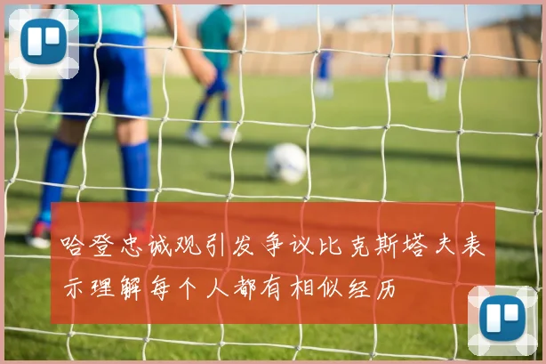 哈登忠诚观引发争议比克斯塔夫表示理解每个人都有相似经历