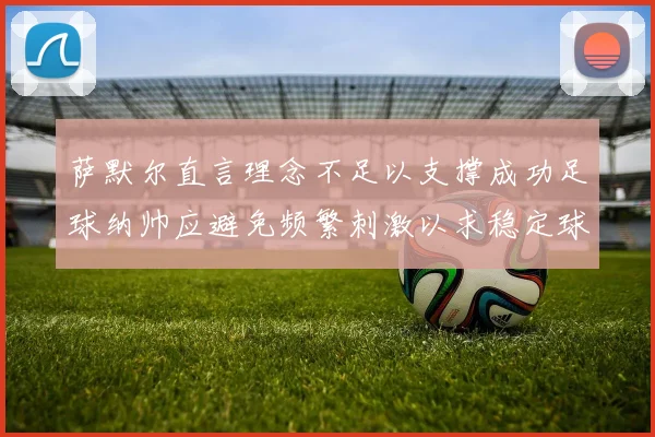 萨默尔直言理念不足以支撑成功足球纳帅应避免频繁刺激以求稳定球队